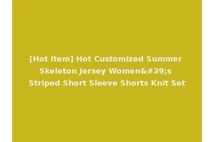 [Hot Item] Hot Customized Summer Skeleton Jersey Women's Striped Short Sleeve Shorts Knit Set