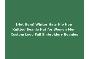 [Hot Item] Winter Hats Hip Hop Knitted Beanie Hat for Women Men Custom Logo Full Embroidery Beanies
