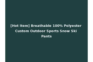 [Hot Item] Breathable 100% Polyester Custom Outdoor Sports Snow Ski Pants