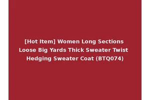 [Hot Item] Women Long Sections Loose Big Yards Thick Sweater Twist Hedging Sweater Coat (BTQ074)