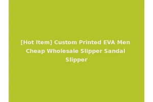 [Hot Item] Custom Printed EVA Men Cheap Wholesale Slipper Sandal Slipper