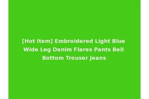 [Hot Item] Embroidered Light Blue Wide Leg Denim Flares Pants Bell Bottom Trouser Jeans