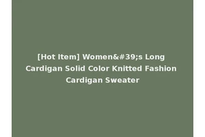 [Hot Item] Women's Long Cardigan Solid Color Knitted Fashion Cardigan Sweater