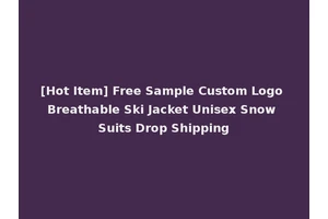 [Hot Item] Free Sample Custom Logo Breathable Ski Jacket Unisex Snow Suits Drop Shipping