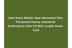 [Hot Item] Winter New Women's Thickened Heavy Industrial Embroidery Slim Fit MID Length Down Coat
