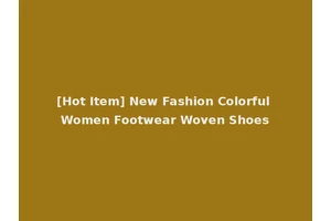 [Hot Item] New Fashion Colorful Women Footwear Woven Shoes