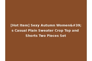 [Hot Item] Sexy Autumn Women's Casual Plain Sweater Crop Top and Shorts Two Pieces Set
