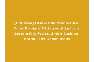 [Hot Item] OEM&ODM Middle Blue Color Straight Fitting with Split on Bottom MID-Waisted New Fashion Brand Lady Denim Jeans