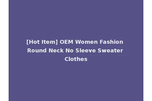 [Hot Item] OEM Women Fashion Round Neck No Sleeve Sweater Clothes