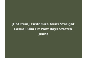 [Hot Item] Customize Mens Straight Casual Slim Fit Pant Boys Stretch Jeans