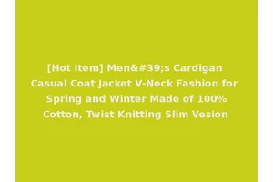 [Hot Item] Men's Cardigan Casual Coat Jacket V-Neck Fashion for Spring and Winter Made of 100%Cotton, Twist Knitting Slim Vesion