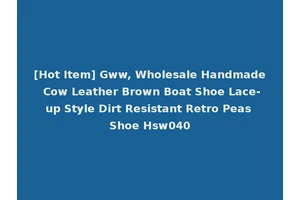 [Hot Item] Gww, Wholesale Handmade Cow Leather Brown Boat Shoe Lace-up Style Dirt Resistant Retro Peas Shoe Hsw040