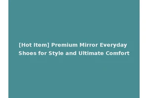 [Hot Item] Premium Mirror Everyday Shoes for Style and Ultimate Comfort