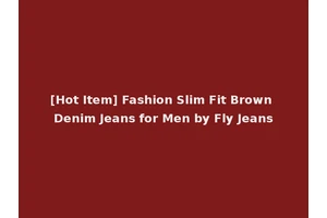 [Hot Item] Fashion Slim Fit Brown Denim Jeans for Men by Fly Jeans