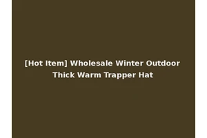 [Hot Item] Wholesale Winter Outdoor Thick Warm Trapper Hat