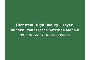 [Hot Item] High Quality 3 Layer Bonded Polar Fleece Softshell Men's Outdoor Hunting Pants