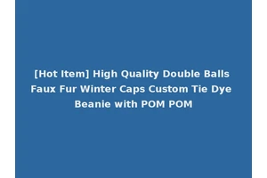 [Hot Item] High Quality Double Balls Faux Fur Winter Caps Custom Tie Dye Beanie with POM POM