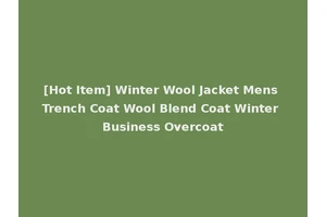 [Hot Item] Winter Wool Jacket Mens Trench Coat Wool Blend Coat Winter Business Overcoat