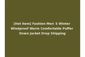 [Hot Item] Fashion Men′ S Winter Windproof Warm Comfortable Puffer Down Jacket Drop Shipping