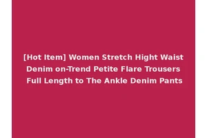 [Hot Item] Women Stretch Hight Waist Denim on-Trend Petite Flare Trousers Full Length to The Ankle Denim Pants