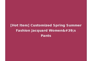 [Hot Item] Customized Spring Summer Fashion Jacquard Women's Pants