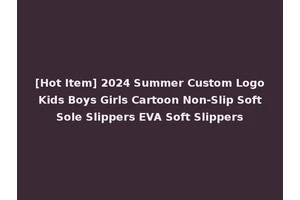 [Hot Item] 2024 Summer Custom Logo Kids Boys Girls Cartoon Non-Slip Soft Sole Slippers EVA Soft Slippers