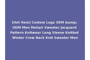 [Hot Item] Custom Logo OEM &amp; ODM Men Mohair Sweater Jacquard Pattern Knitwear Long Sleeve Knitted Winter Crew Neck Knit Sweater Men