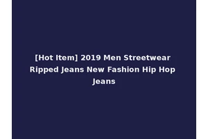 [Hot Item] 2019 Men Streetwear Ripped Jeans New Fashion Hip Hop Jeans