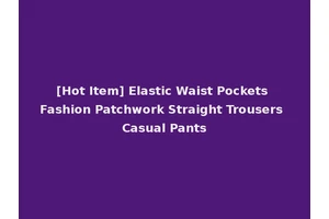 [Hot Item] Elastic Waist Pockets Fashion Patchwork Straight Trousers Casual Pants