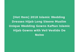 [Hot Item] 2018 Islamic Wedding Dresses Hijab Long Sleeve Muslim Unique Wedding Gowns Kaftan Islamic Hijab Gowns with Veil Vestido De Noive