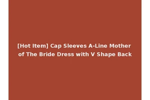 [Hot Item] Cap Sleeves A-Line Mother of The Bride Dress with V Shape Back