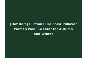 [Hot Item] Custom Pure Color Pullover Women Wool Sweater for Autumn and Winter