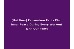 [Hot Item] Zenventure Pants Find Inner Peace During Every Workout with Our Pants