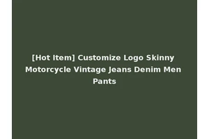 [Hot Item] Customize Logo Skinny Motorcycle Vintage Jeans Denim Men Pants
