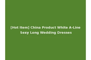 [Hot Item] China Product White A-Line Sexy Long Wedding Dresses
