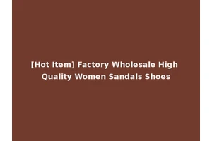 [Hot Item] Factory Wholesale High Quality Women Sandals Shoes