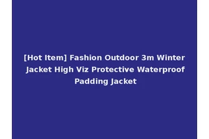 [Hot Item] Fashion Outdoor 3m Winter Jacket High Viz Protective Waterproof Padding Jacket