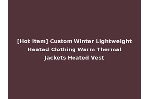 [Hot Item] Custom Winter Lightweight Heated Clothing Warm Thermal Jackets Heated Vest