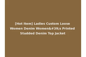 [Hot Item] Ladies Custom Loose Women Denim Women's Printed Studded Denim Top Jacket