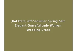 [Hot Item] off-Shoulder Spring Slim Elegant Graceful Lady Women Wedding Dress
