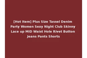 [Hot Item] Plus Size Tassel Denim Party Women Sexy Night Club Skinny Lace up MID Waist Hole Rivet Button Jeans Pants Shorts