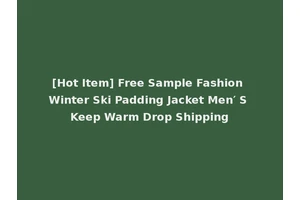 [Hot Item] Free Sample Fashion Winter Ski Padding Jacket Men′ S Keep Warm Drop Shipping