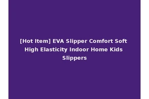 [Hot Item] EVA Slipper Comfort Soft High Elasticity Indoor Home Kids Slippers