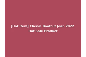 [Hot Item] Classic Bootcut Jean 2022 Hot Sale Product