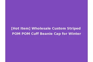 [Hot Item] Wholesale Custom Striped POM POM Cuff Beanie Cap for Winter