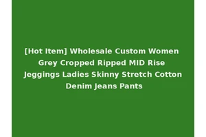 [Hot Item] Wholesale Custom Women Grey Cropped Ripped MID Rise Jeggings Ladies Skinny Stretch Cotton Denim Jeans Pants