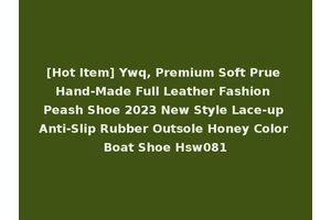 [Hot Item] Ywq, Premium Soft Prue Hand-Made Full Leather Fashion Peash Shoe 2023 New Style Lace-up Anti-Slip Rubber Outsole Honey Color Boat Shoe Hsw081