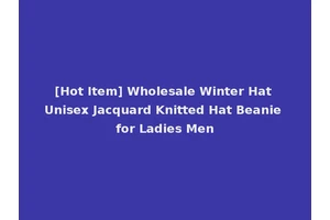 [Hot Item] Wholesale Winter Hat Unisex Jacquard Knitted Hat Beanie for Ladies Men