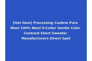 [Hot Item] Processing Custom Pure Wool 100% Wool V-Collar Gentle Color Contrast Short Sweater Manufacturers Direct Spot