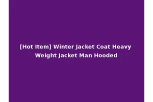 [Hot Item] Winter Jacket Coat Heavy Weight Jacket Man Hooded